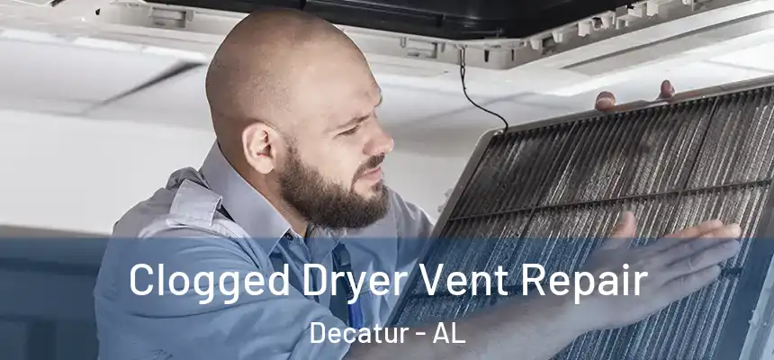 Clogged Dryer Vent Repair Decatur - AL