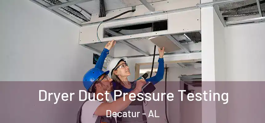  Dryer Duct Pressure Testing Decatur - AL