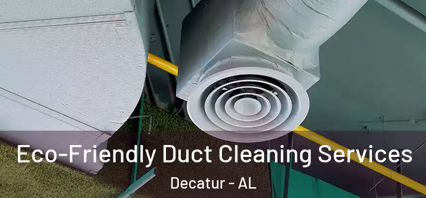  Eco-Friendly Duct Cleaning Services Decatur - AL